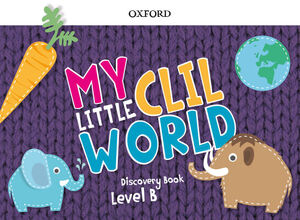 MY LITTLE CLIL WORLD. LEVEL B. DISCOVERY BOOK. OXFORD ´19