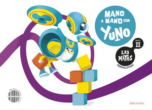 LAS MATES MANIPULATIVAS - NIVEL III: MANO A MANO CON YUNO. EDELVIVES ´25
