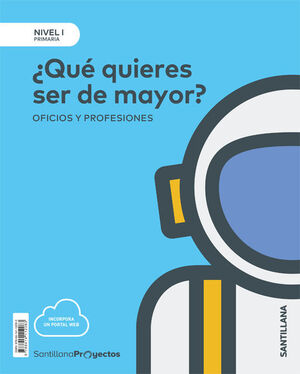 ¿QUÉ QUIERES SER DE MAYOR?. NIVEL I. PROYECTOS. SANTILLANA ´19