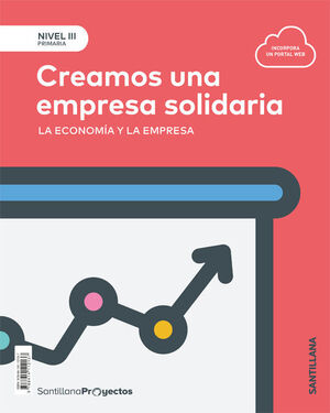 CREAMOS UNA EMPRESA SOLIDARIA. NIVEL III. PROYECTOS. SANTILLANA ´18