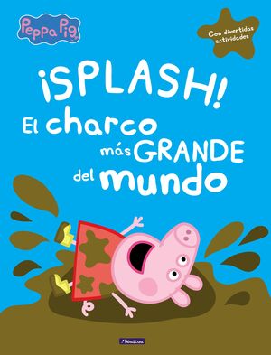 ¡SPLASH! EL CHARCO MÁS GRANDE DEL MUNDO (UN CUENTO DE PEPPA PIG)
