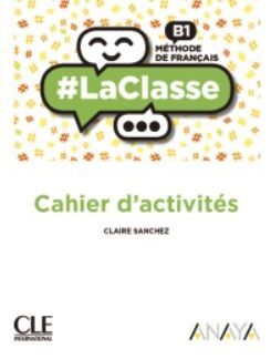LA CLASSE B1 CAHIER D'ACTIVITÉS. CLE´19
